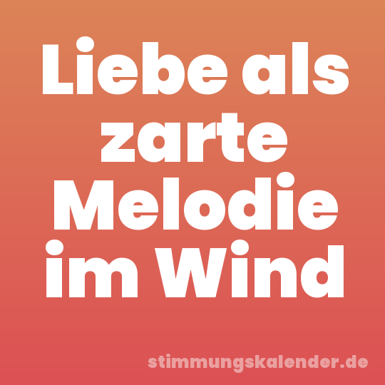 Liebe als zarte Melodie im Wind