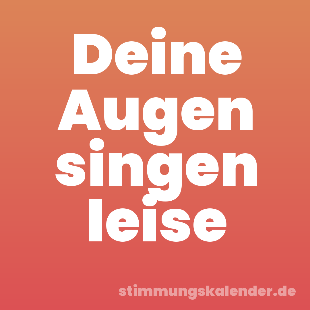 Deine Augen singen leise