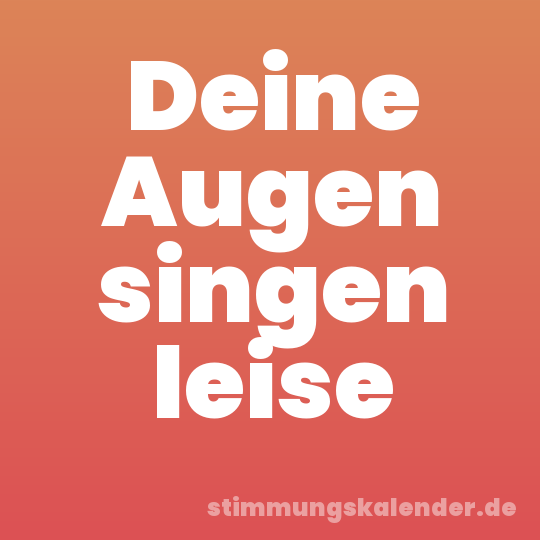 Deine Augen singen leise