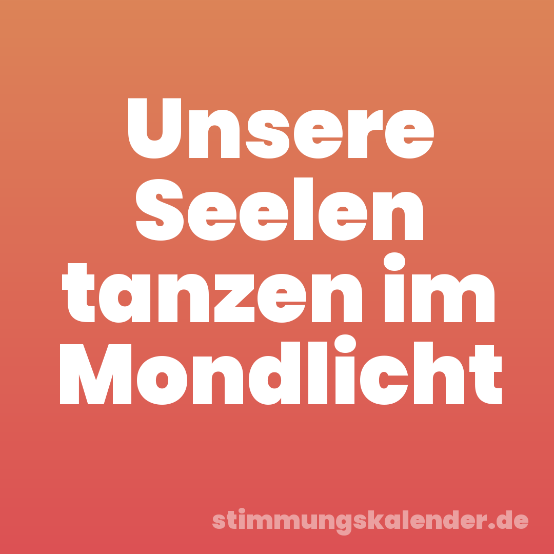 Unsere Seelen tanzen im Mondlicht