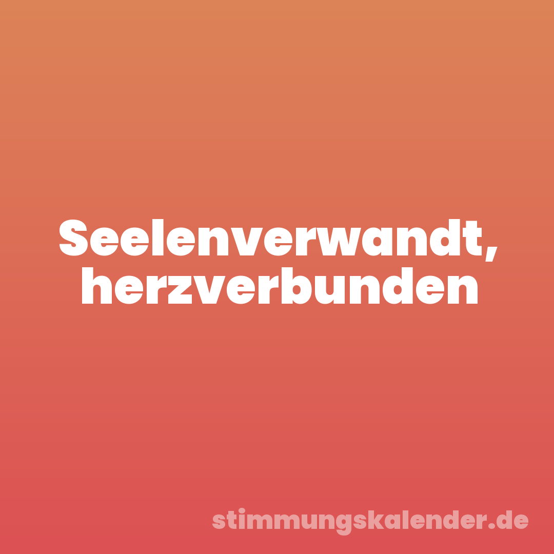 Seelenverwandt, herzverbunden