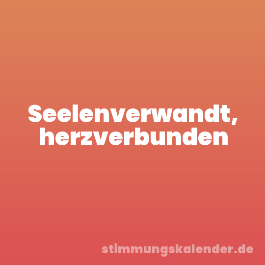 Seelenverwandt, herzverbunden