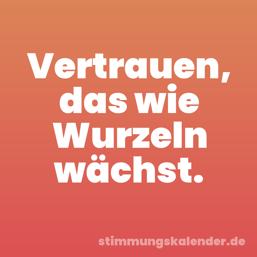 Vertrauen, das wie Wurzeln wächst.