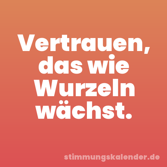 Vertrauen, das wie Wurzeln wächst.