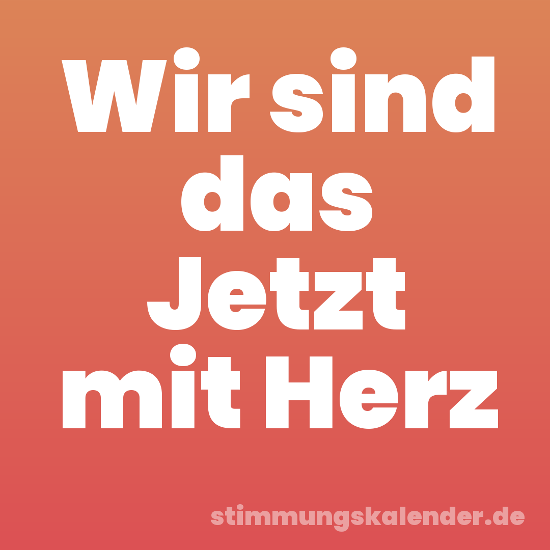 Wir sind das Jetzt mit Herz