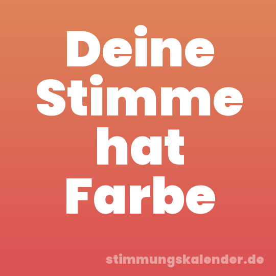 Deine Stimme hat Farbe