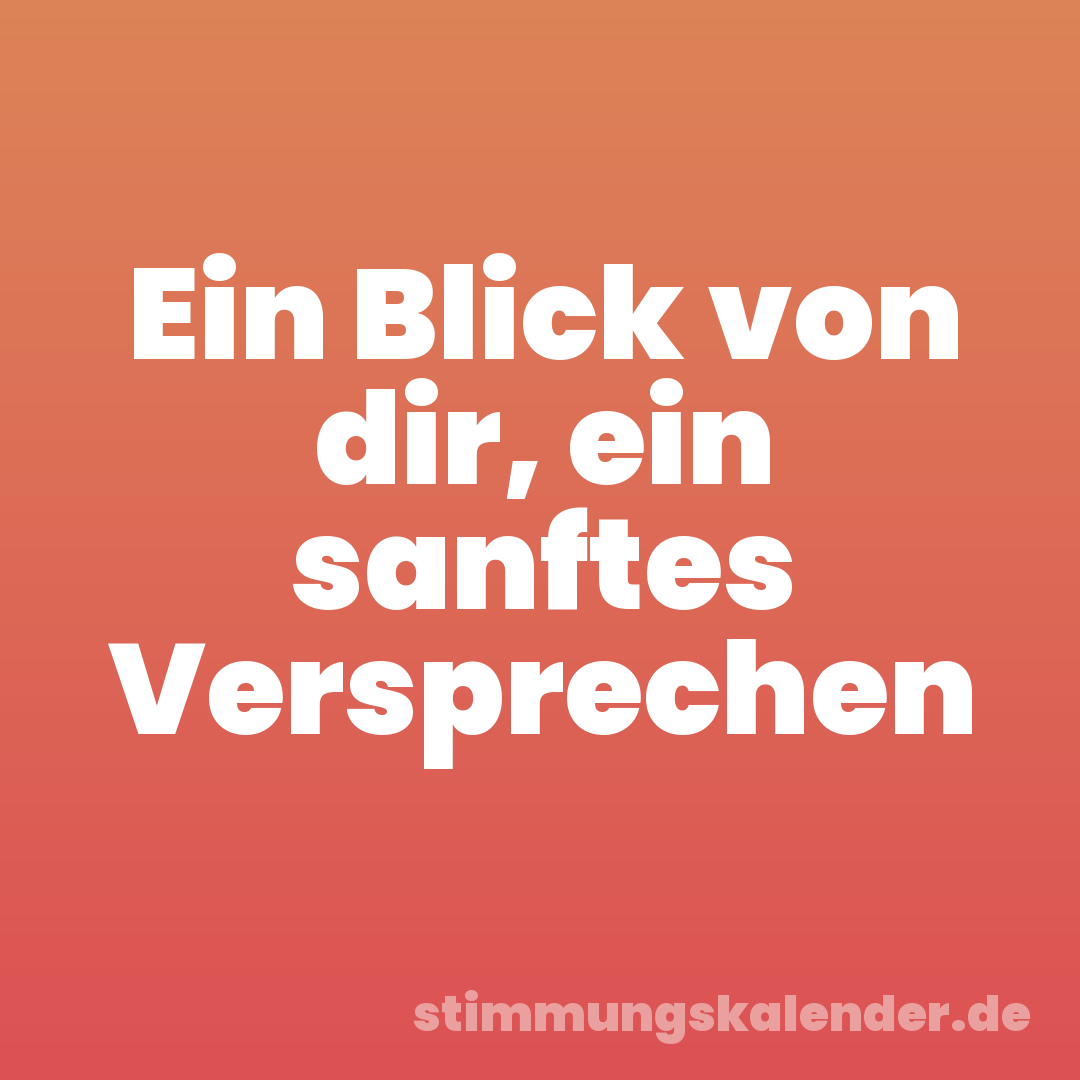 Ein Blick von dir, ein sanftes Versprechen