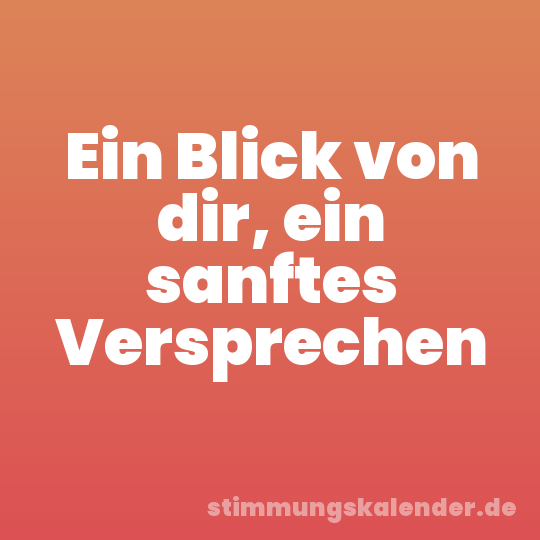 Ein Blick von dir, ein sanftes Versprechen