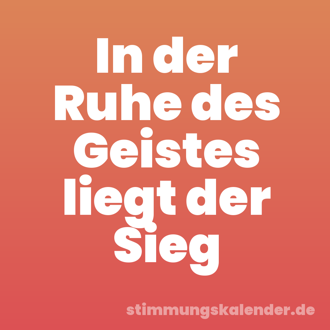In der Ruhe des Geistes liegt der Sieg