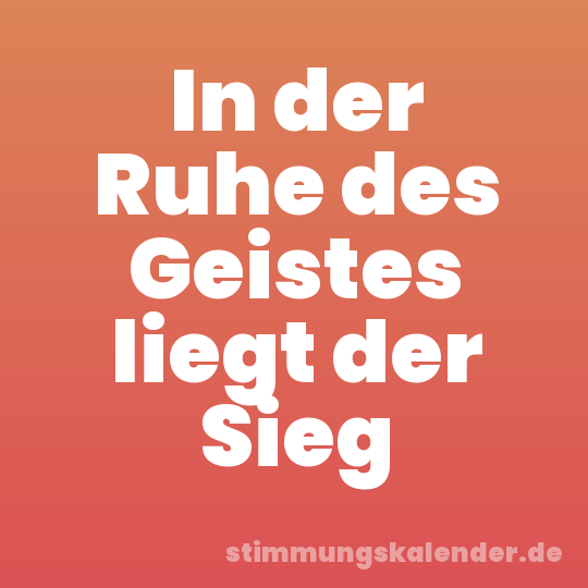 In der Ruhe des Geistes liegt der Sieg