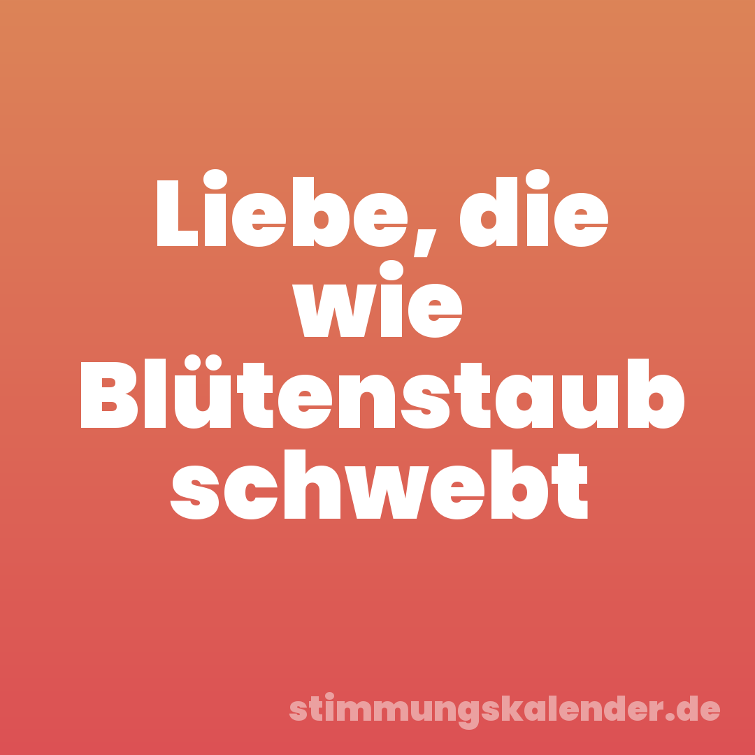 Liebe, die wie Blütenstaub schwebt