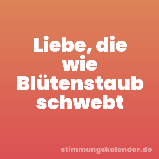 Liebe, die wie Blütenstaub schwebt