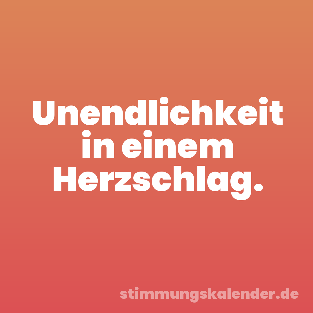 Unendlichkeit in einem Herzschlag.