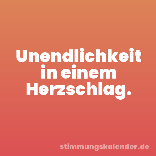 Unendlichkeit in einem Herzschlag.