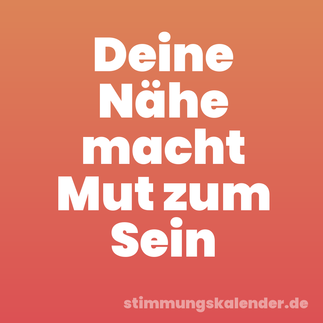 Deine Nähe macht Mut zum Sein