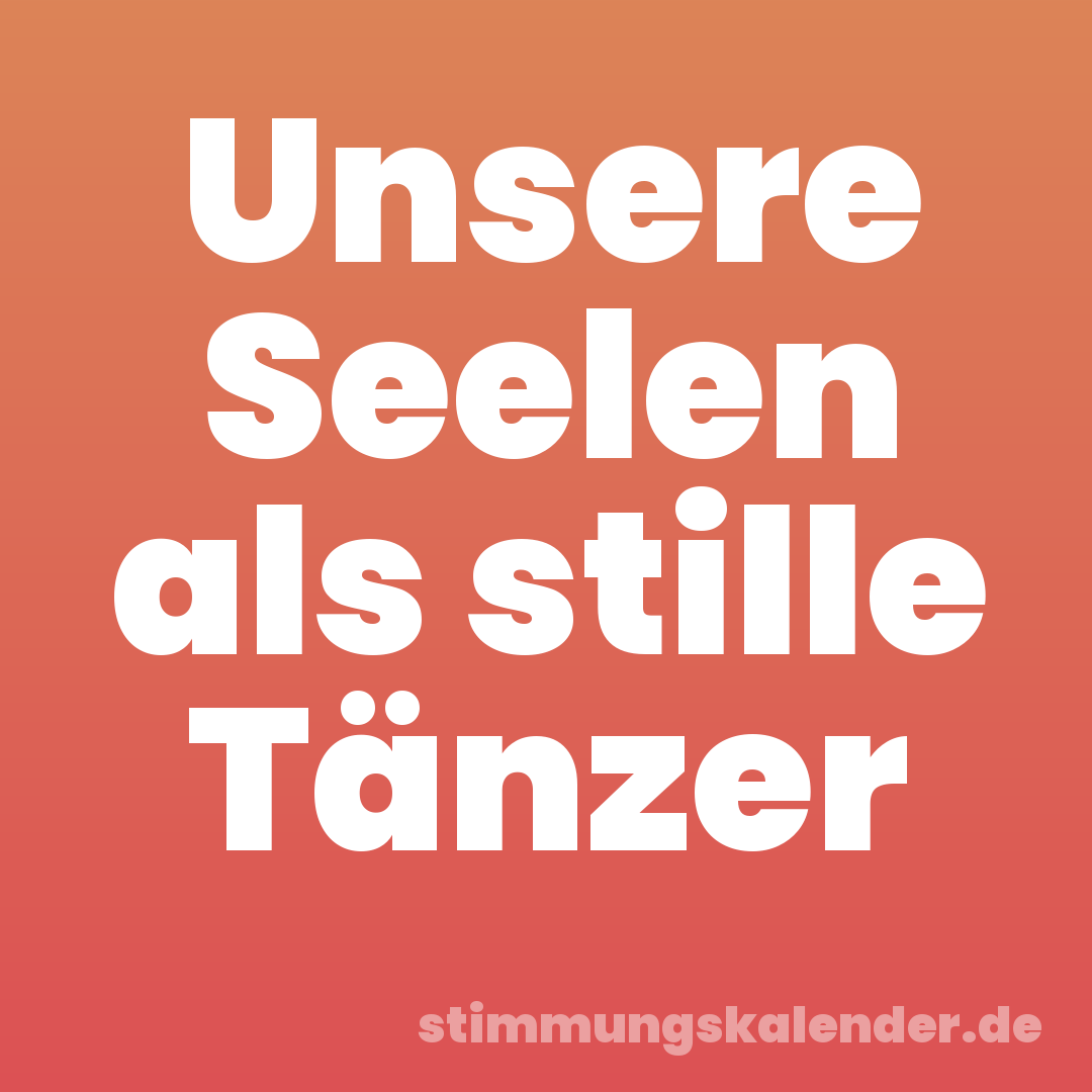 Unsere Seelen als stille Tänzer