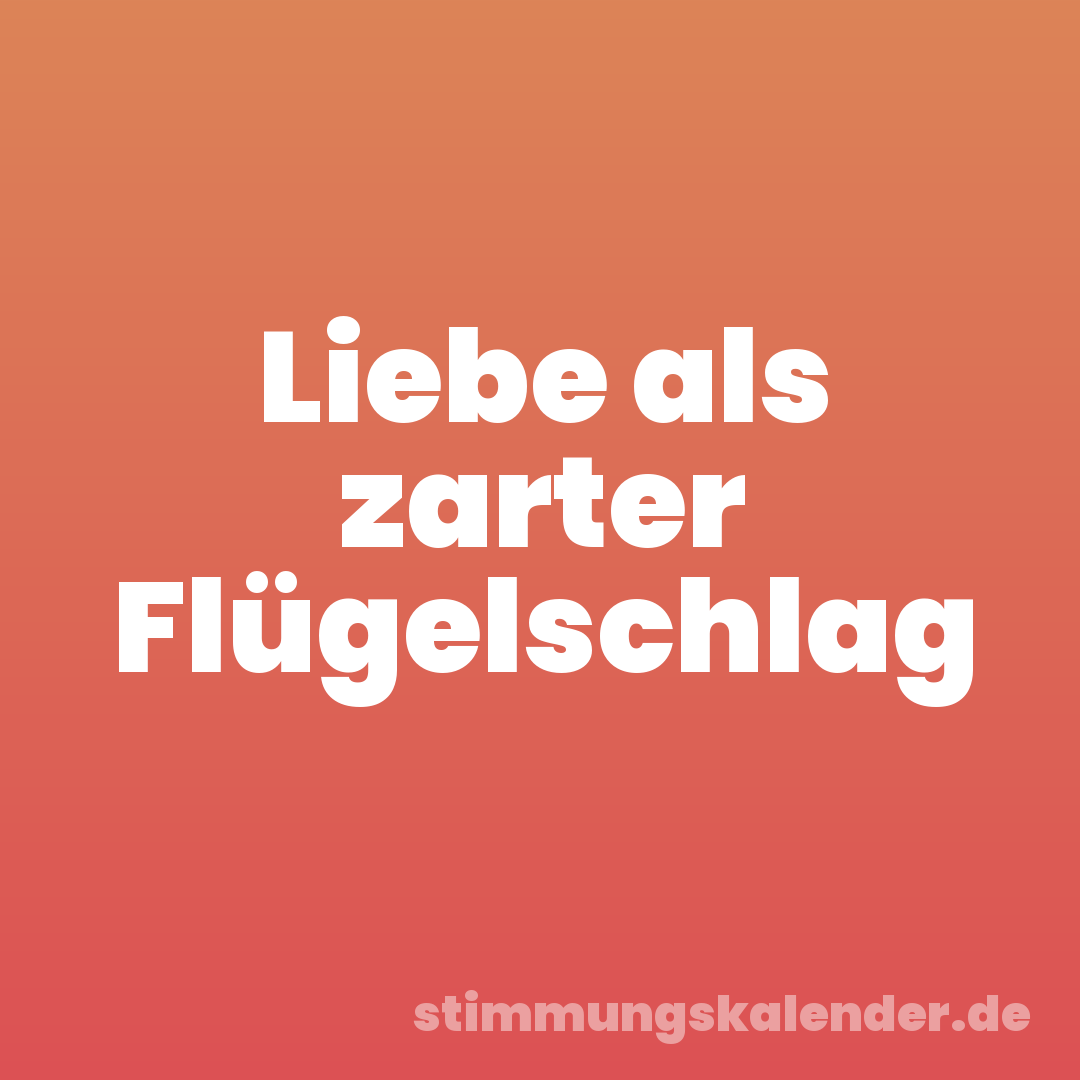 Liebe als zarter Flügelschlag