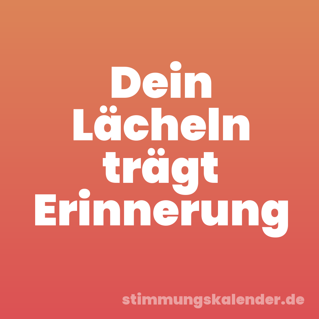 Dein Lächeln trägt Erinnerung
