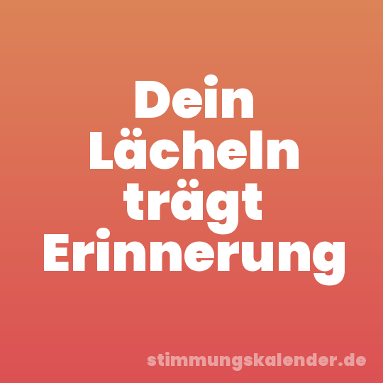 Dein Lächeln trägt Erinnerung