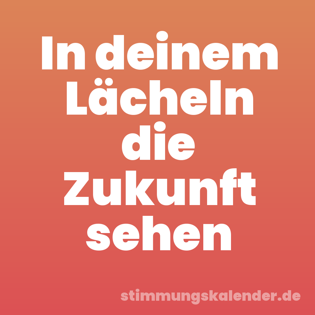 In deinem Lächeln die Zukunft sehen