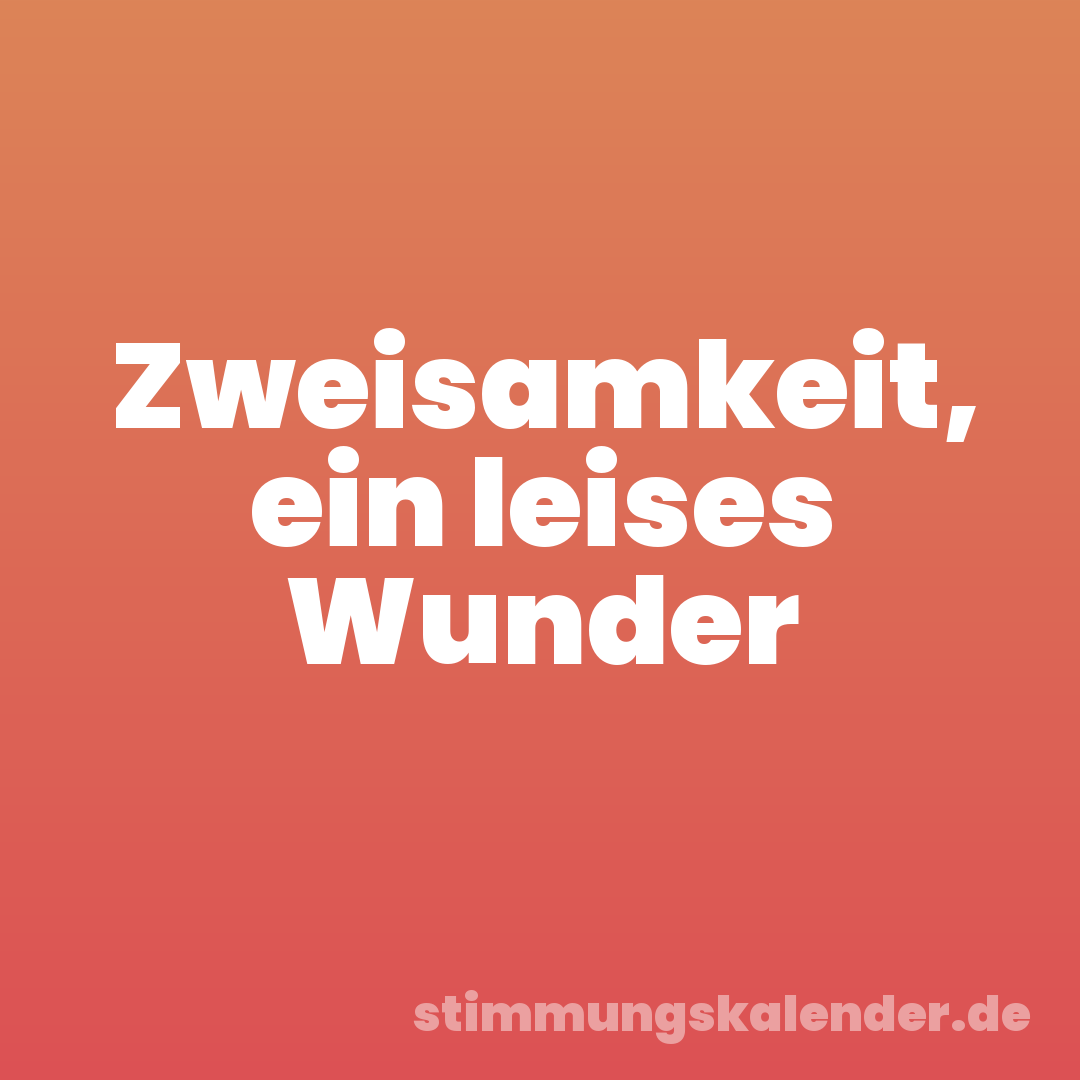Zweisamkeit, ein leises Wunder