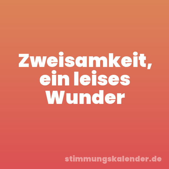 Zweisamkeit, ein leises Wunder