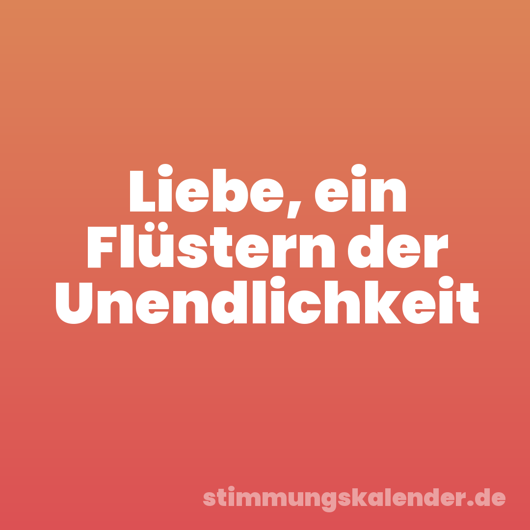 Liebe, ein Flüstern der Unendlichkeit