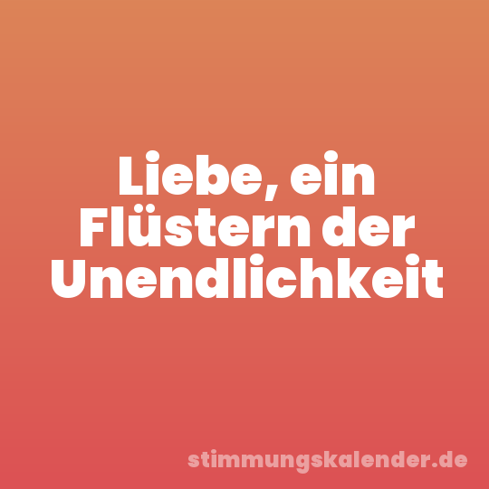 Liebe, ein Flüstern der Unendlichkeit