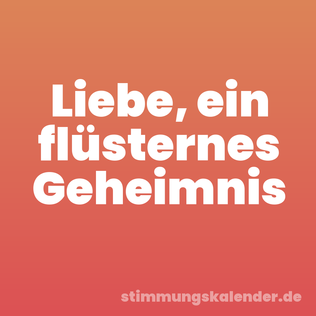 Liebe, ein flüsternes Geheimnis