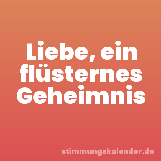 Liebe, ein flüsternes Geheimnis