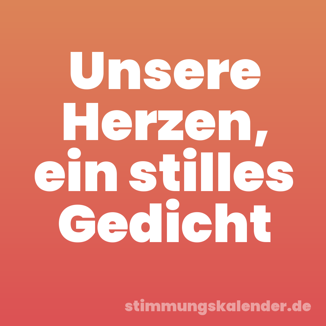 Unsere Herzen, ein stilles Gedicht