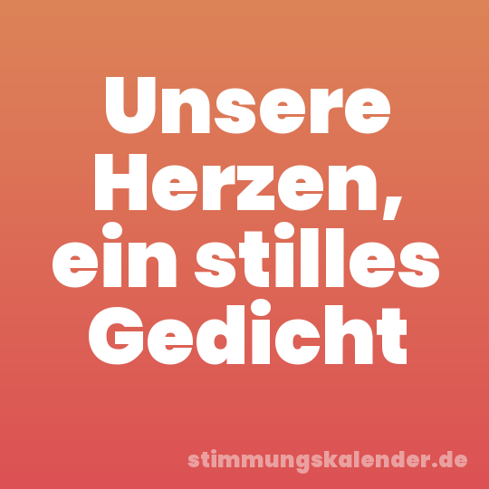 Unsere Herzen, ein stilles Gedicht
