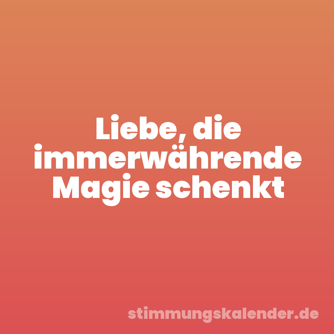 Liebe, die immerwährende Magie schenkt