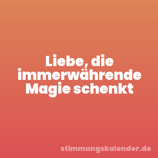 Liebe, die immerwährende Magie schenkt