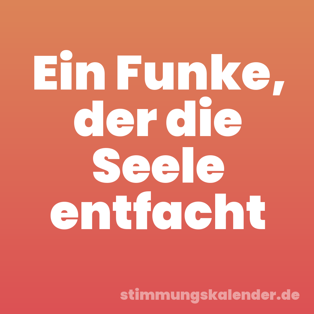 Ein Funke, der die Seele entfacht