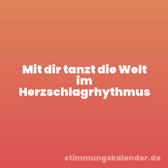 Mit dir tanzt die Welt im Herzschlagrhythmus