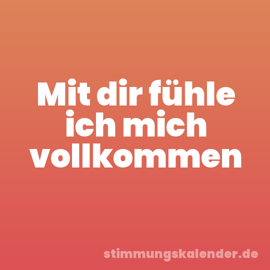 Mit dir fühle ich mich vollkommen