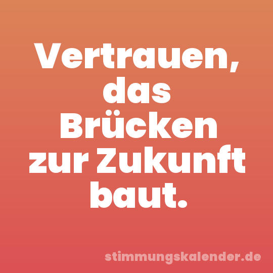 Vertrauen, das Brücken zur Zukunft baut.