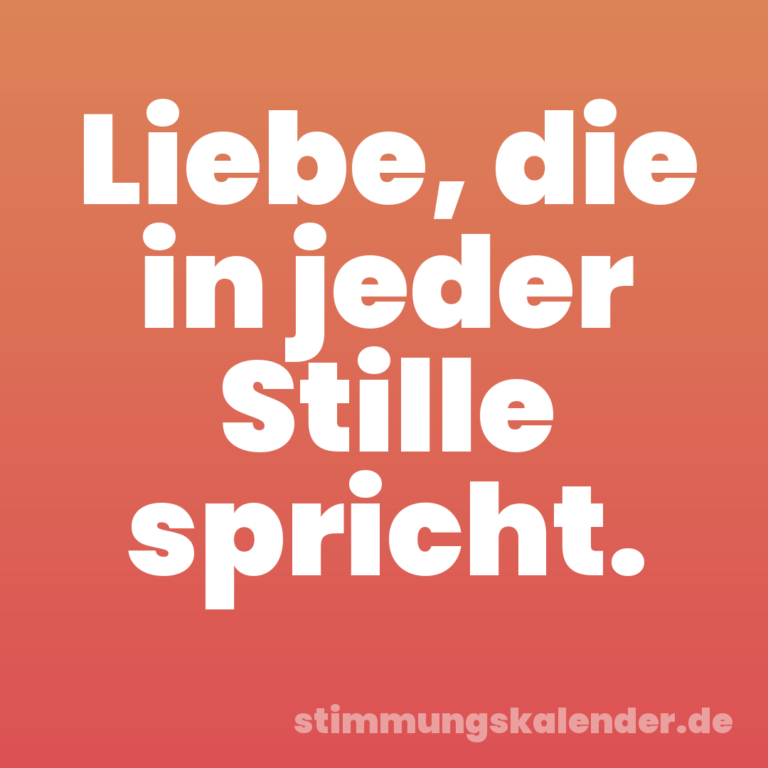 Liebe, die in jeder Stille spricht.