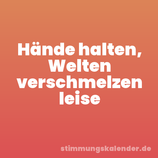 Hände halten, Welten verschmelzen leise