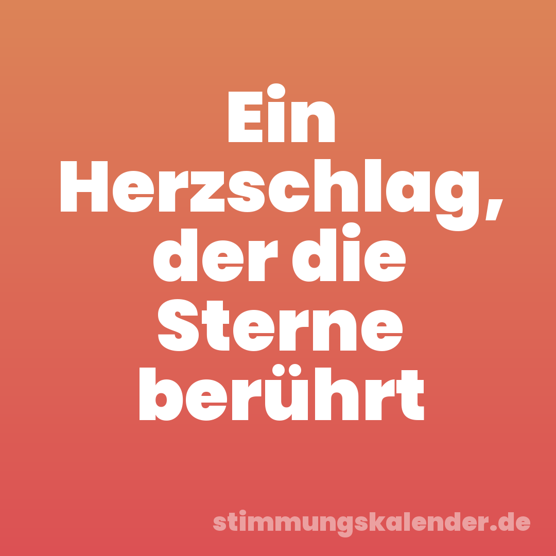 Ein Herzschlag, der die Sterne berührt