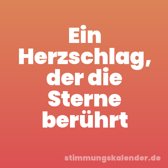 Ein Herzschlag, der die Sterne berührt