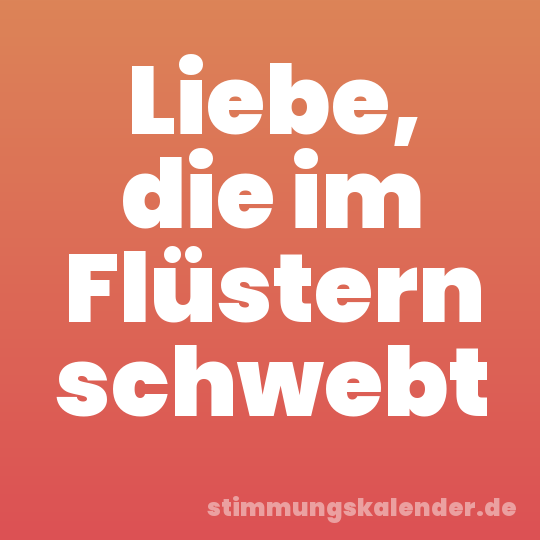 Liebe, die im Flüstern schwebt