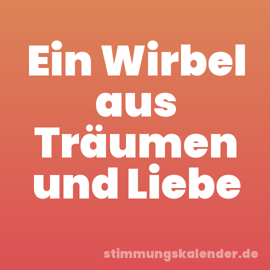 Ein Wirbel aus Träumen und Liebe
