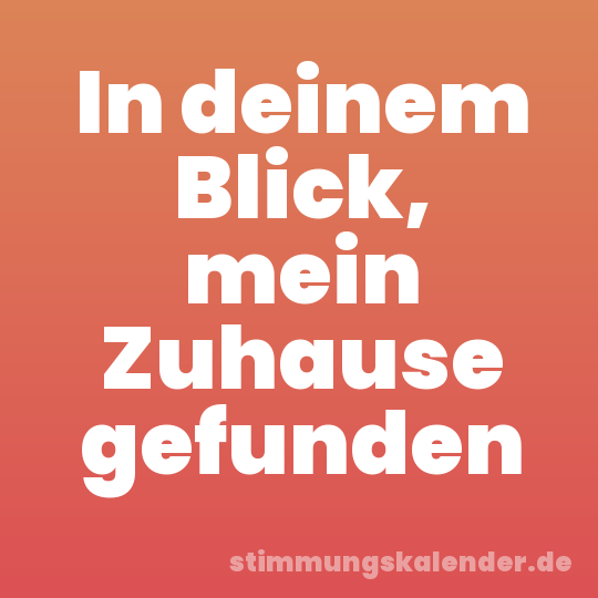 In deinem Blick, mein Zuhause gefunden