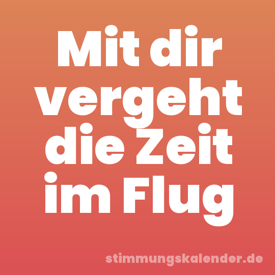 Mit dir vergeht die Zeit im Flug