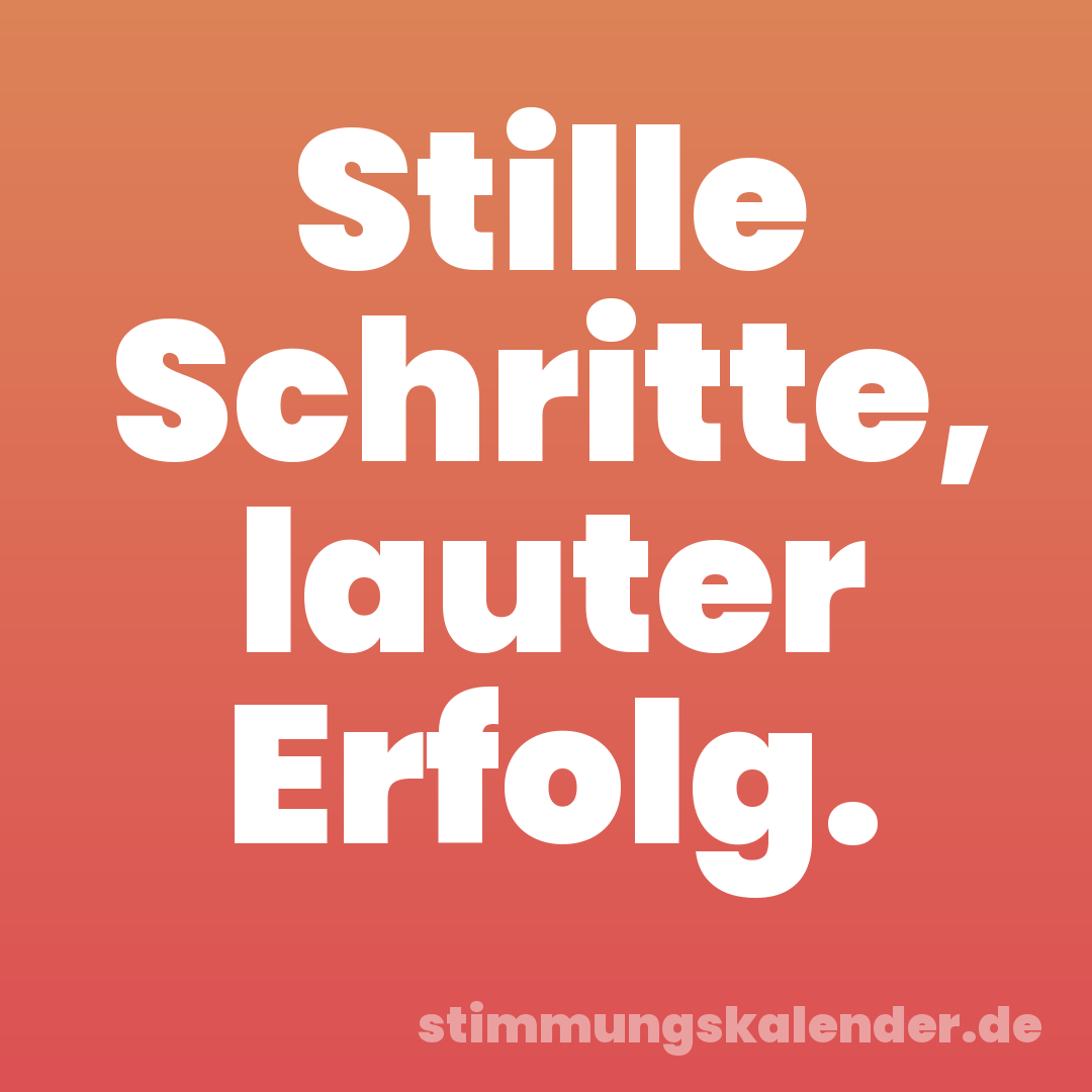 Stille Schritte, lauter Erfolg.