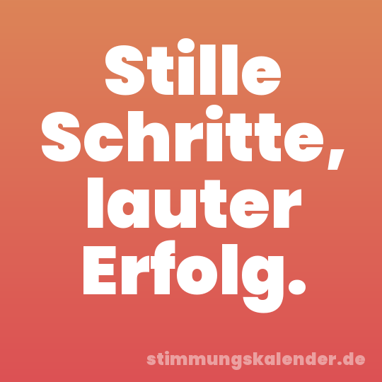 Stille Schritte, lauter Erfolg.