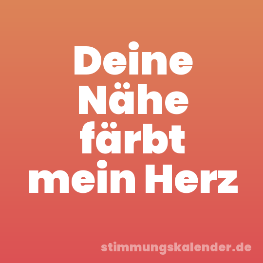 Deine Nähe färbt mein Herz