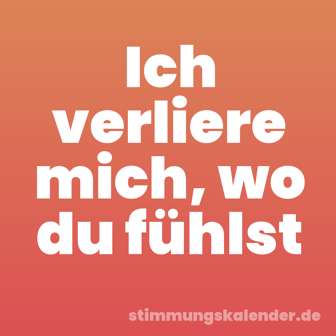 Ich verliere mich, wo du fühlst